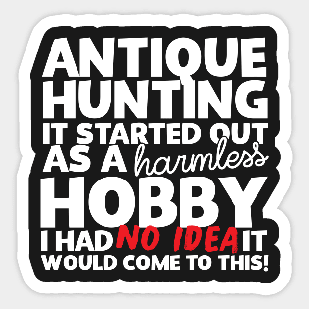 Antique Hunting It Started Out As A Harmless Hobby! Sticker by thingsandthings